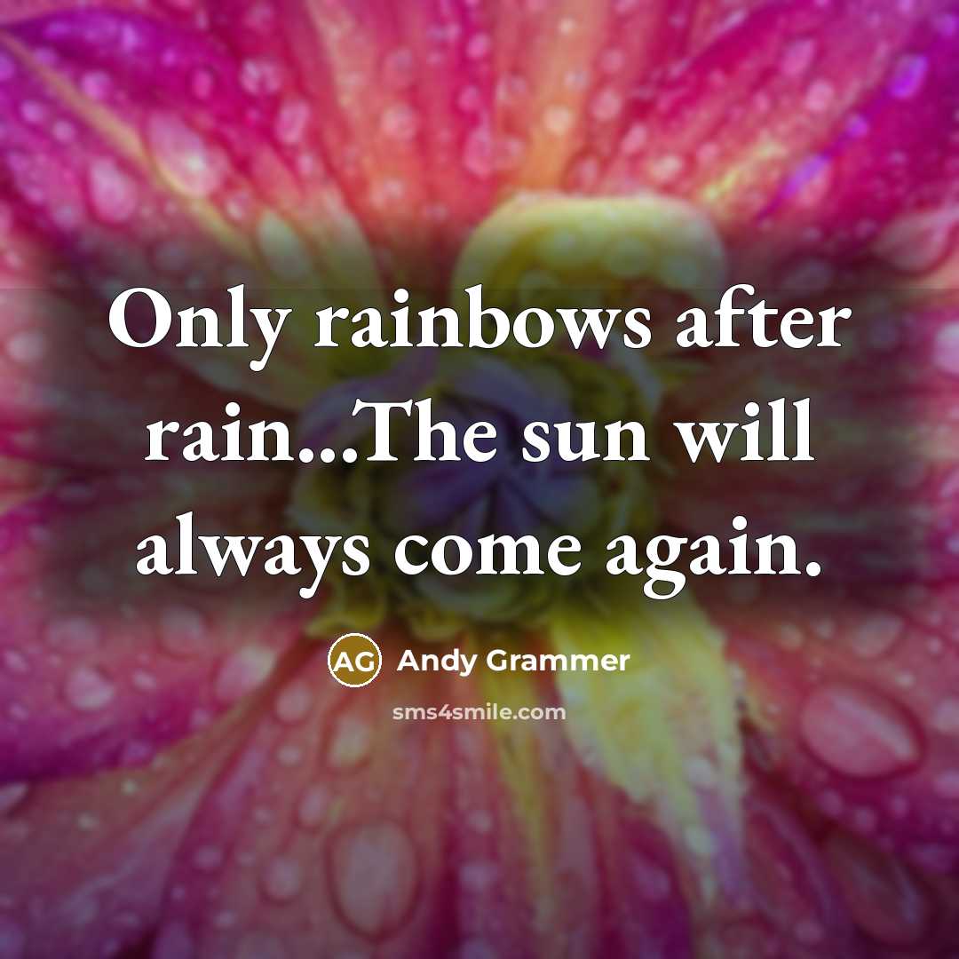 “Only rainbows after rain...The sun will always come again.…” quote by Andy Grammer