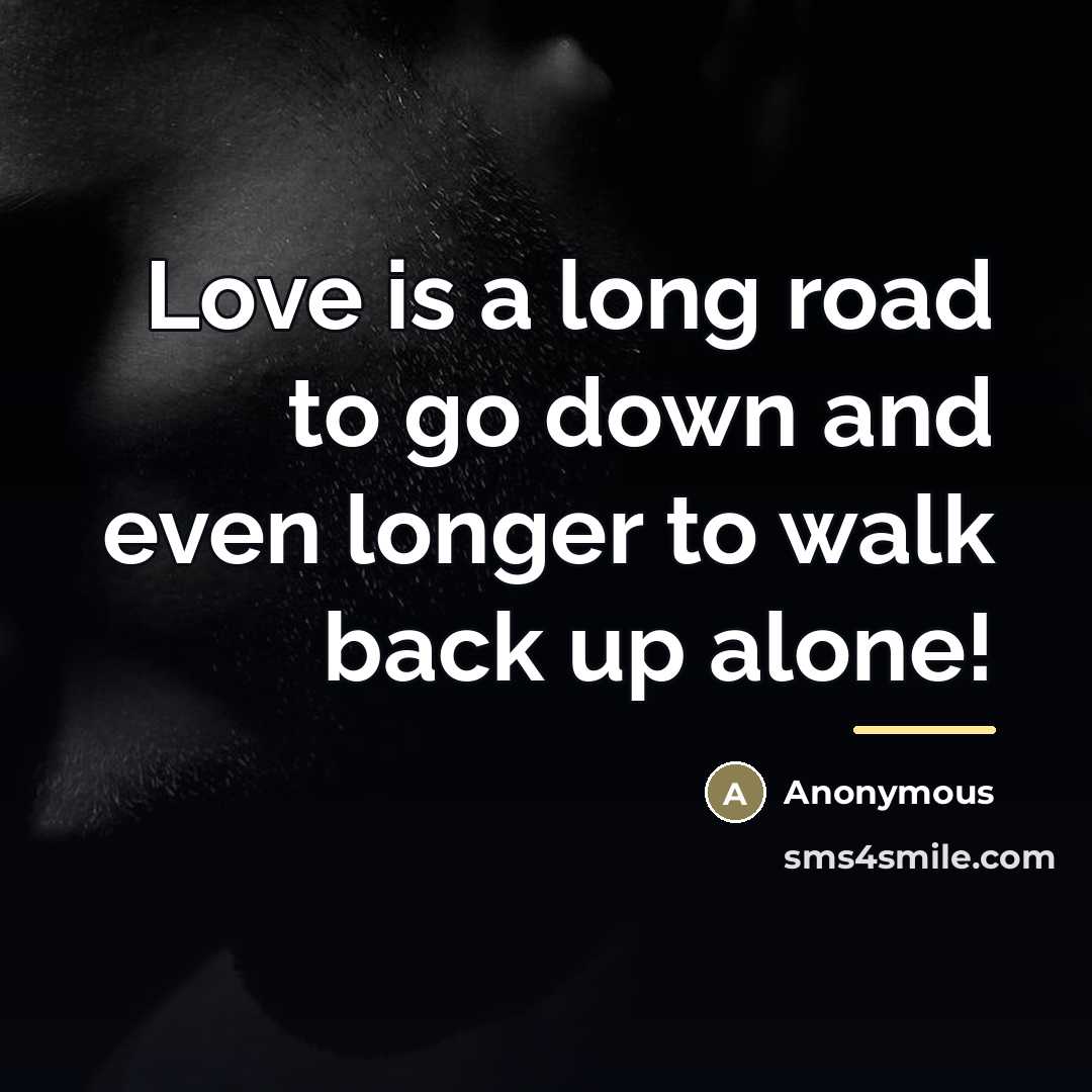 “Love is a long road to go down and even…” quote by Anonymous