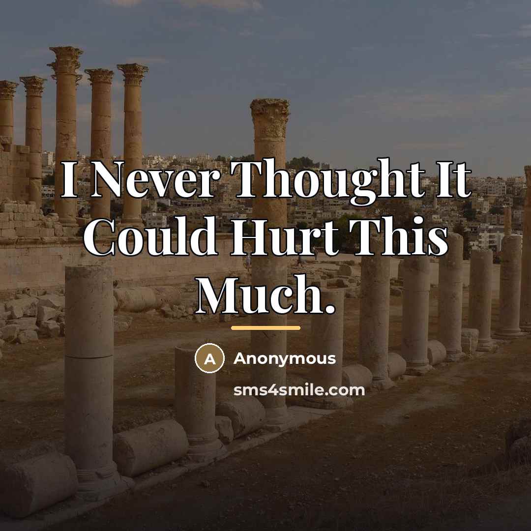 “I Never Thought It Could Hurt This Much.…” quote by Anonymous