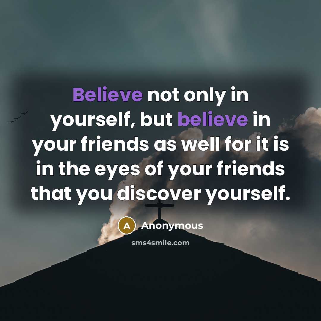 “Believe not only in yourself, but believe in your friends…” quote by Anonymous