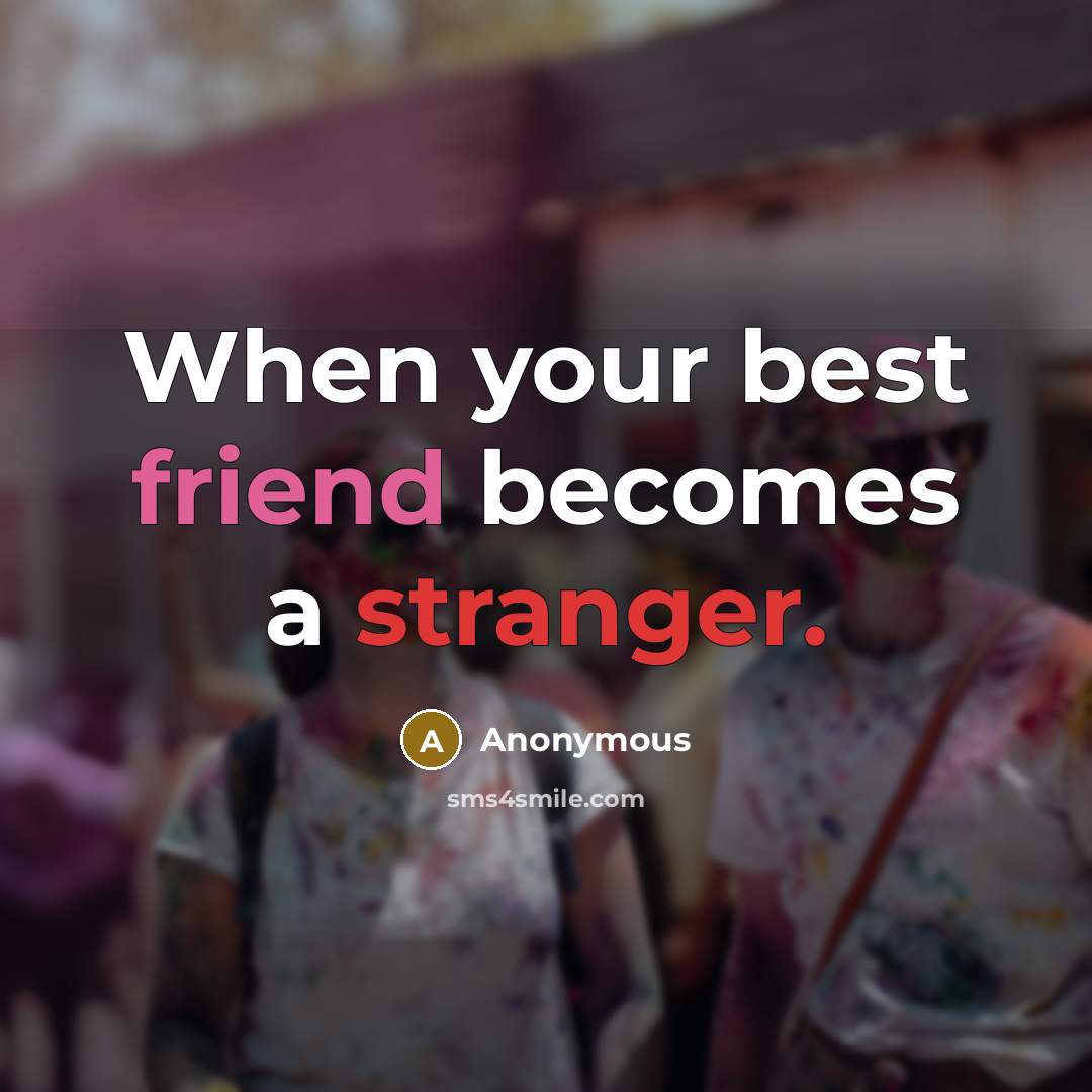 “When your best friend becomes a stranger.” quote by Anonymous