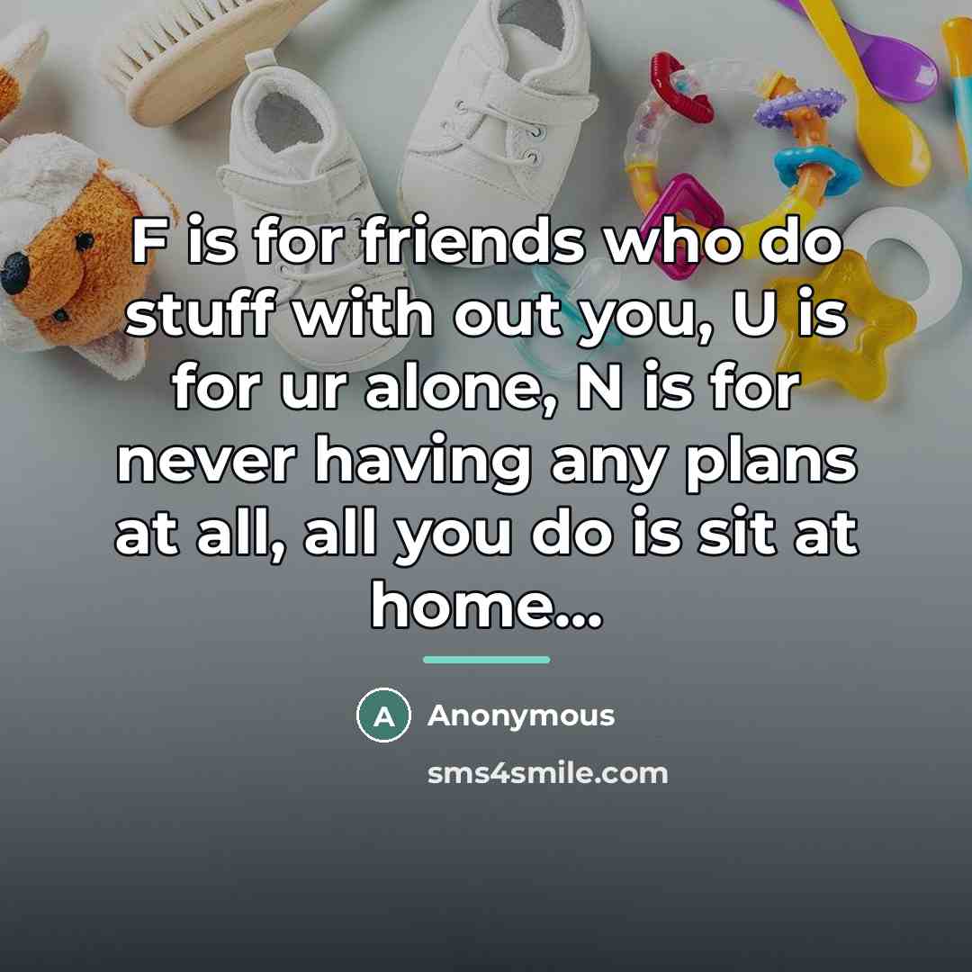 “F is for friends who do stuff with out you,…” quote by Anonymous
