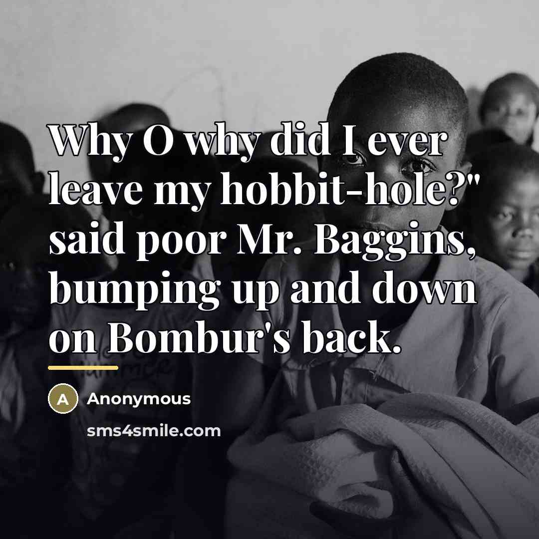 “Why O why did I ever leave my hobbit-hole?" said…” quote by Anonymous