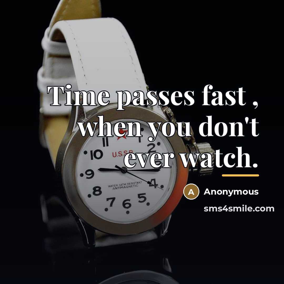 “Time passes fast , when you don't ever watch.…” quote by Anonymous