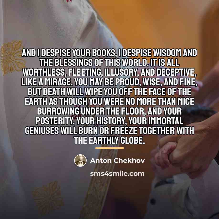 “And I despise your books, I despise wisdom and the…” quote by Anton Chekhov