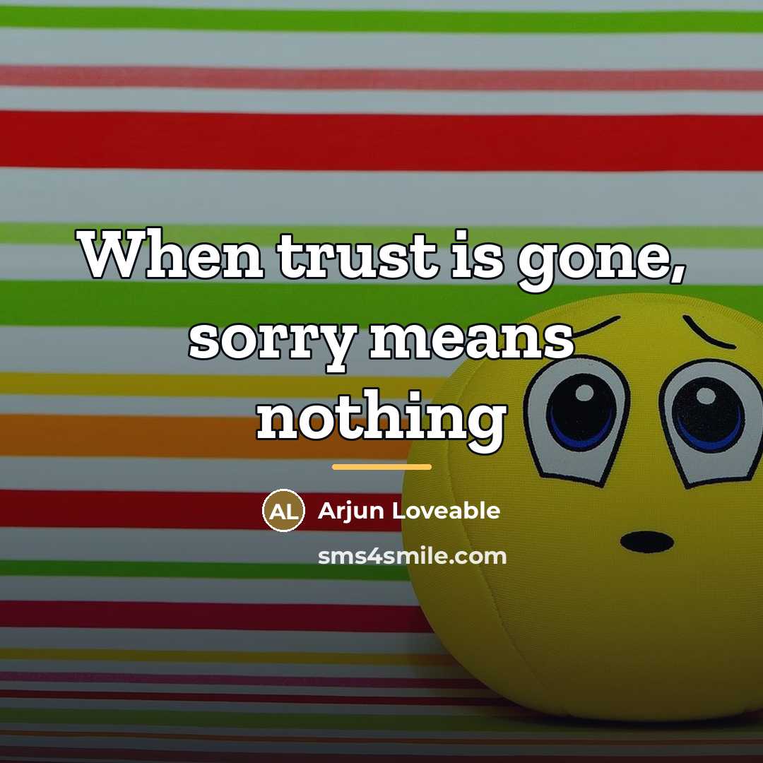 “When trust is gone, sorry means nothing…” quote by Arjun Loveable