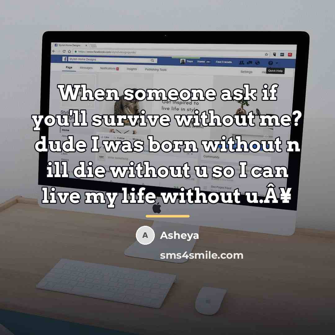 “When someone ask if you'll survive without me? dude I…” quote by Asheya