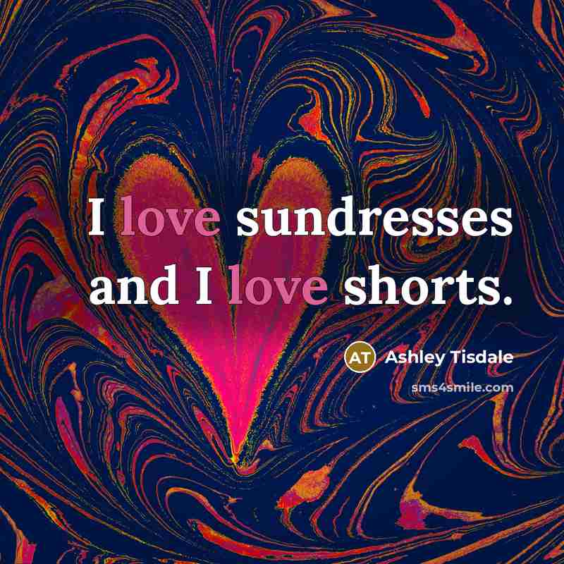 “I love sundresses and I love shorts.…” quote by Ashley Tisdale