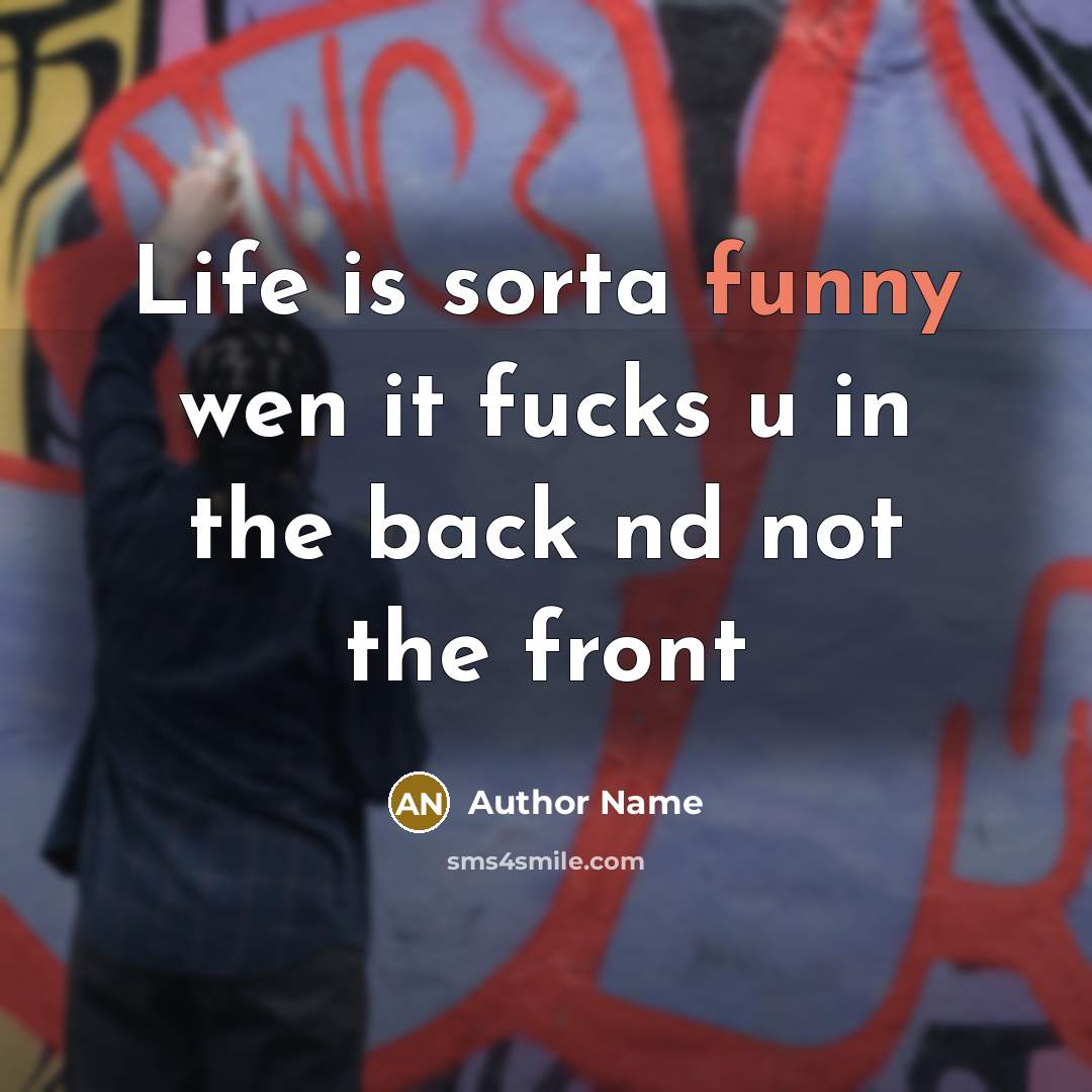 “Life is sorta funny wen it fucks u in the…” quote by Author Name