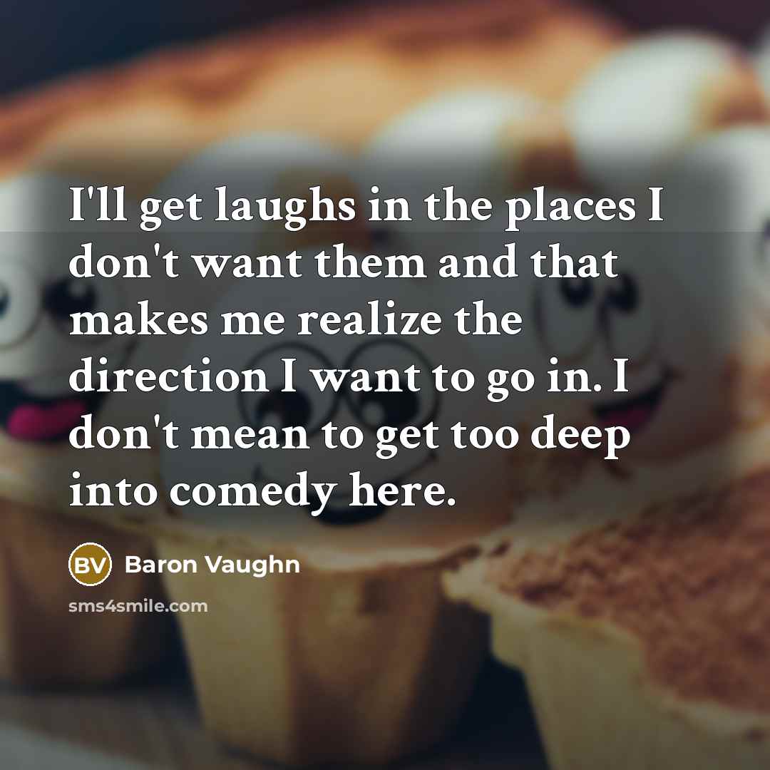 “I'll get laughs in the places I don't want them…” quote by Baron Vaughn