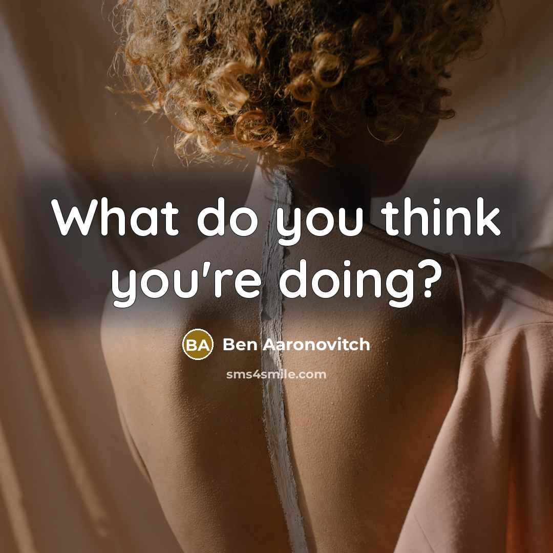 “What do you think you're doing?…” quote by Ben Aaronovitch