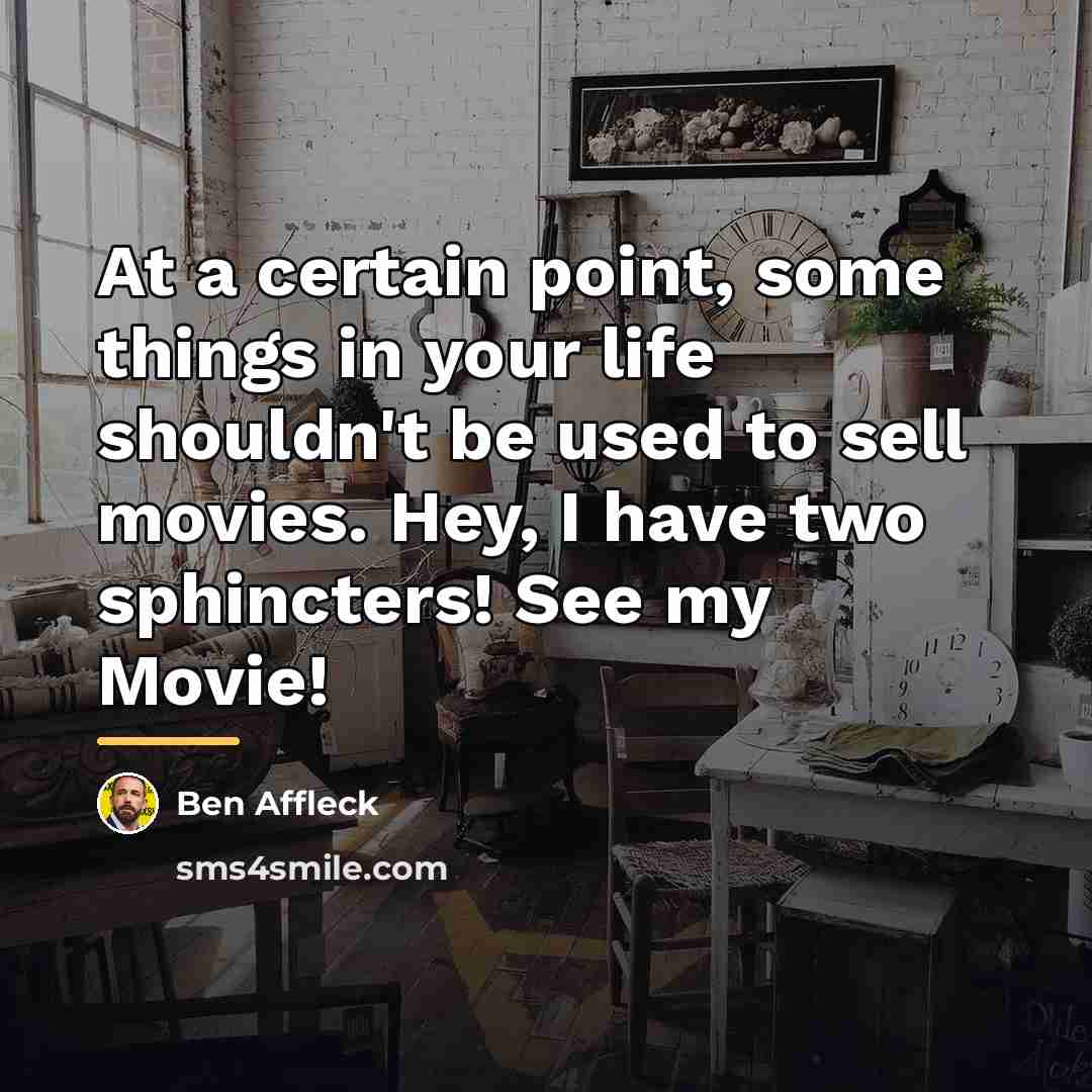 “At a certain point, some things in your life shouldn't…” quote by Ben Affleck