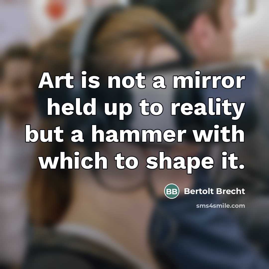 “Art is not a mirror held up to reality but…” quote by Bertolt Brecht