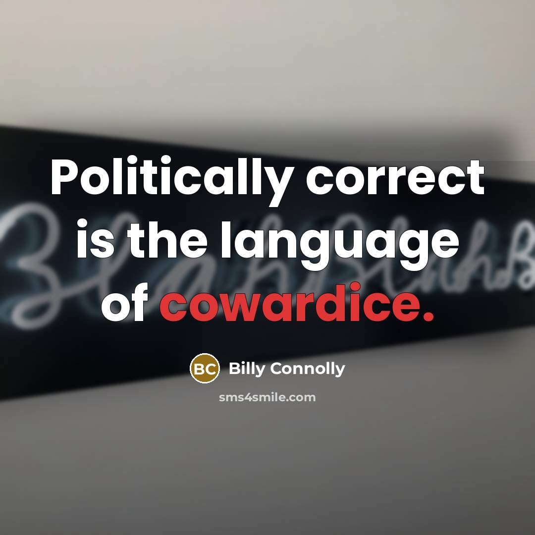 “Politically correct is the language of cowardice.…” quote by Billy Connolly