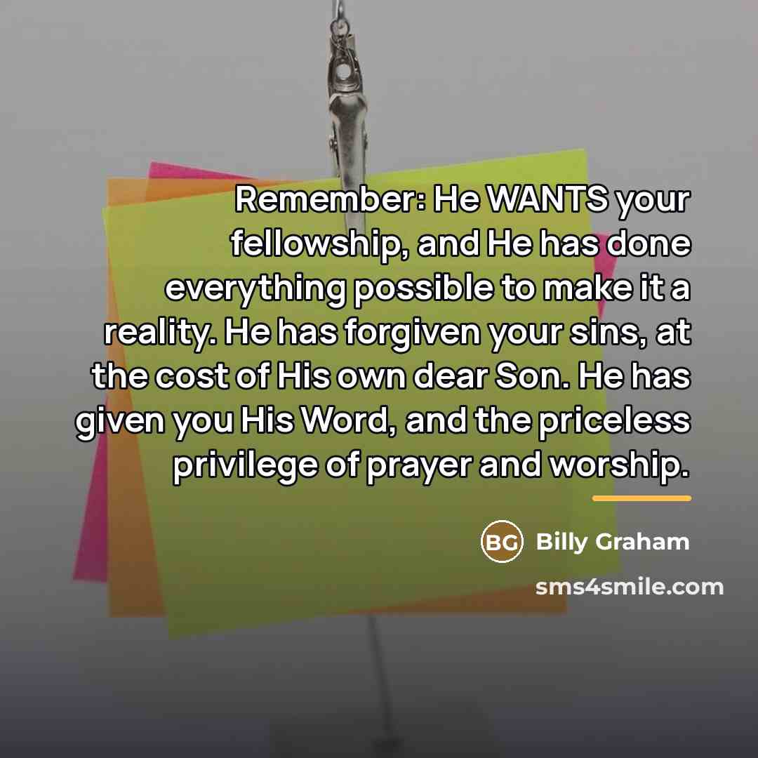 “Remember: He WANTS your fellowship, and He has done everything…” quote by Billy Graham