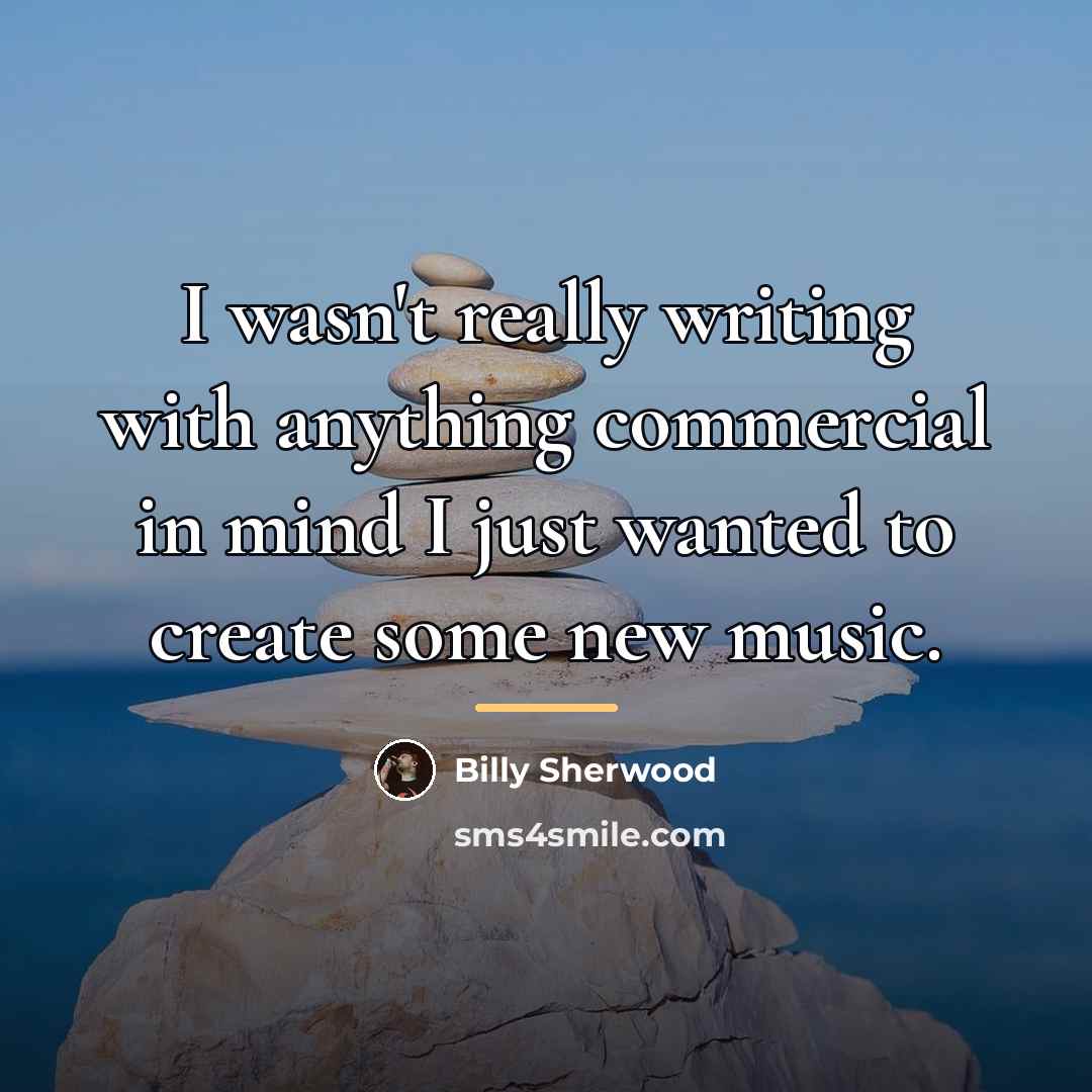 “I wasn't really writing with anything commercial in mind I…” quote by Billy Sherwood