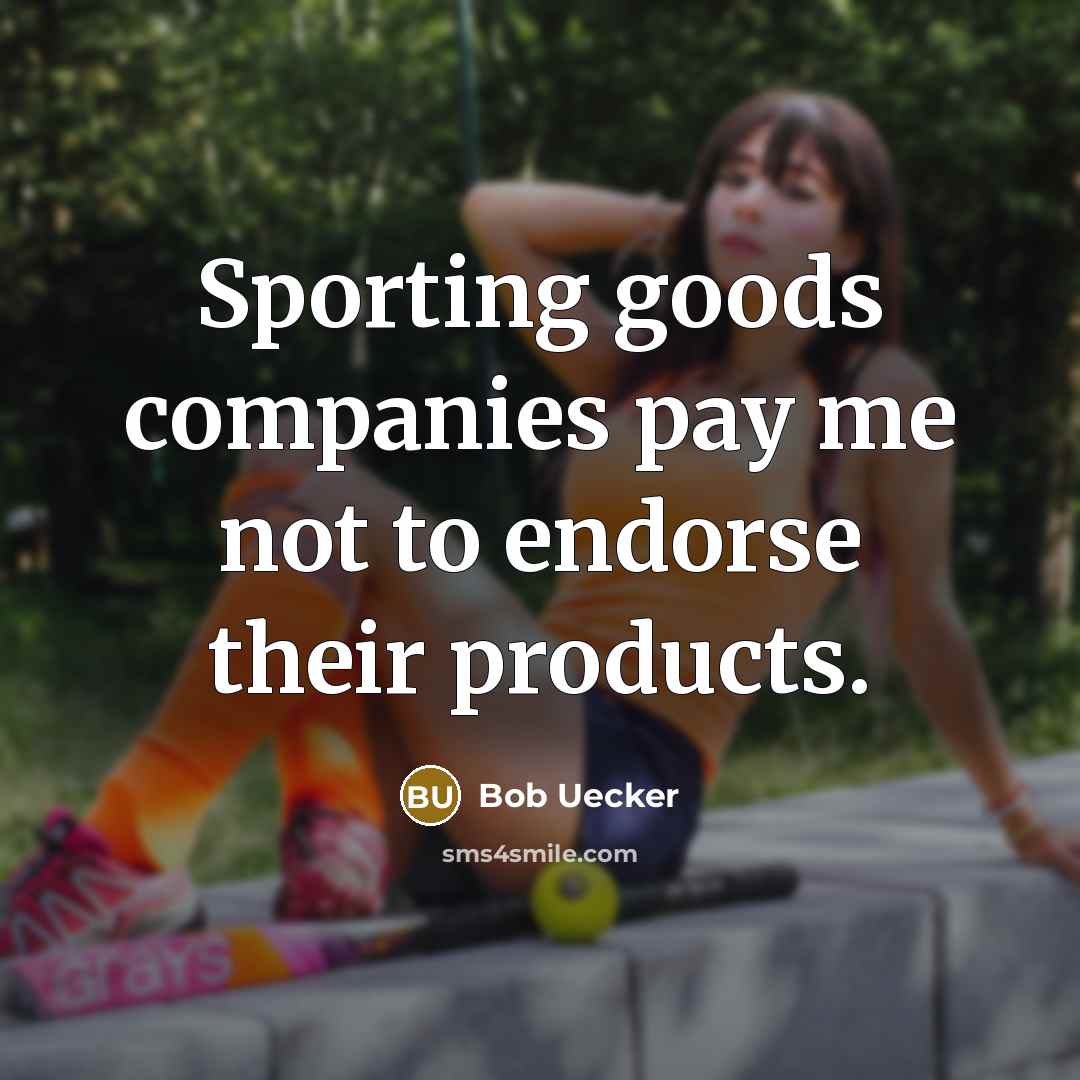 “Sporting goods companies pay me not to endorse their products.…” quote by Bob Uecker