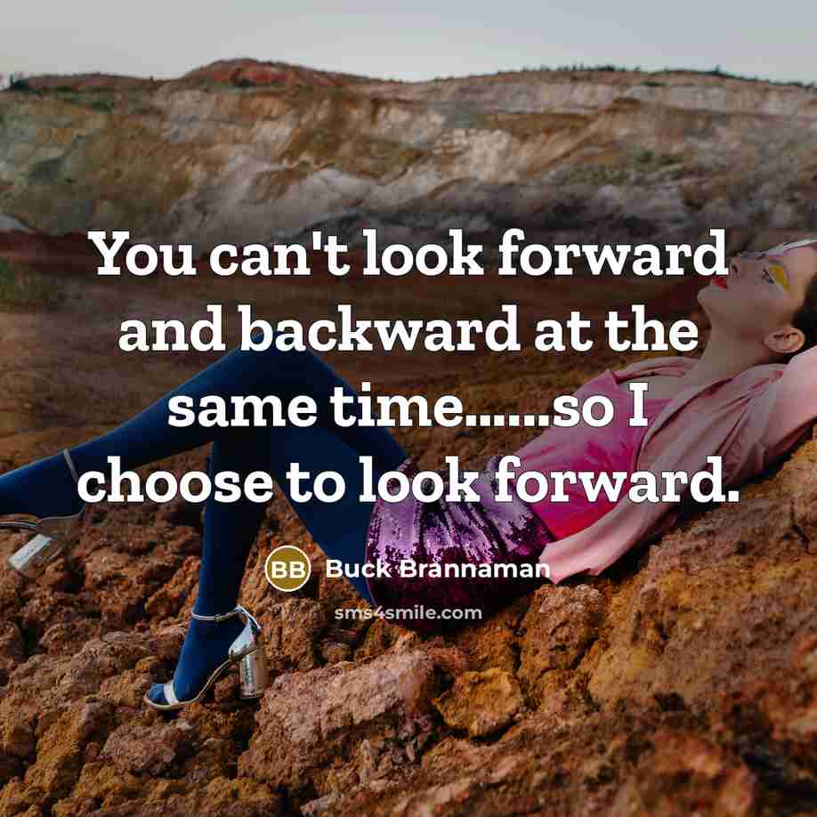 “You can't look forward and backward at the same time…...so I choose to look forward.” quote by Buck Brannaman