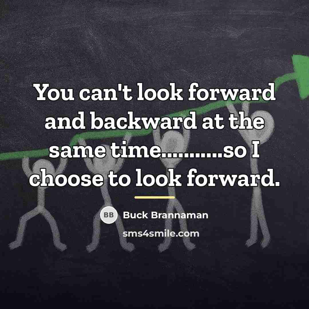 “You can't look forward and backward at the same time...........so…” quote by Buck Brannaman