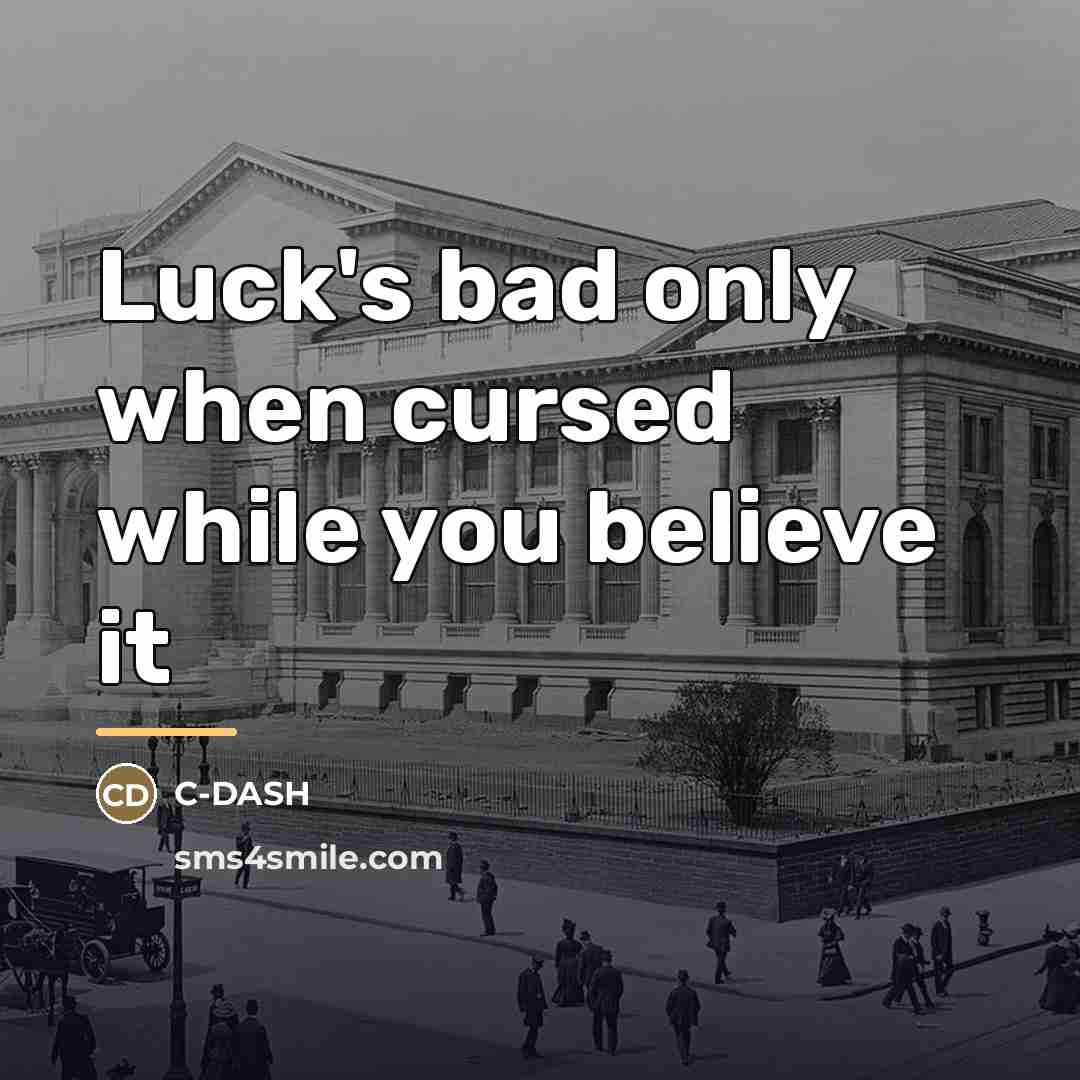“Luck's bad only when cursed while you believe it…” quote by C-DASH