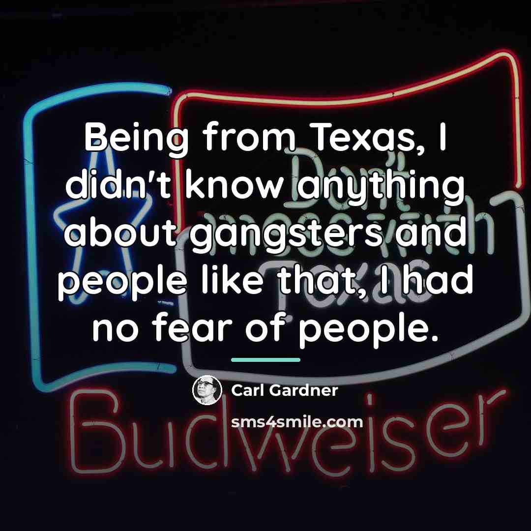 “Being from Texas, I didn't know anything about gangsters and…” quote by Carl Gardner