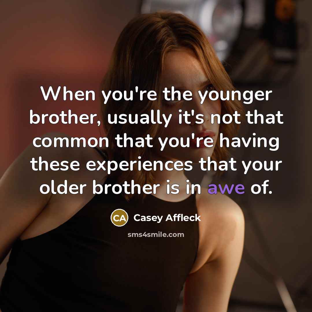 “When you're the younger brother, usually it's not that common…” quote by Casey Affleck