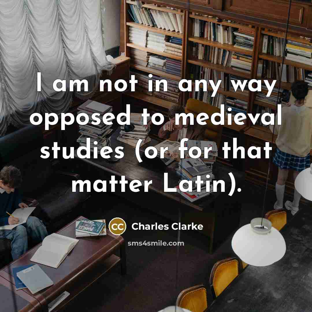 “I am not in any way opposed to medieval studies…” quote by Charles Clarke