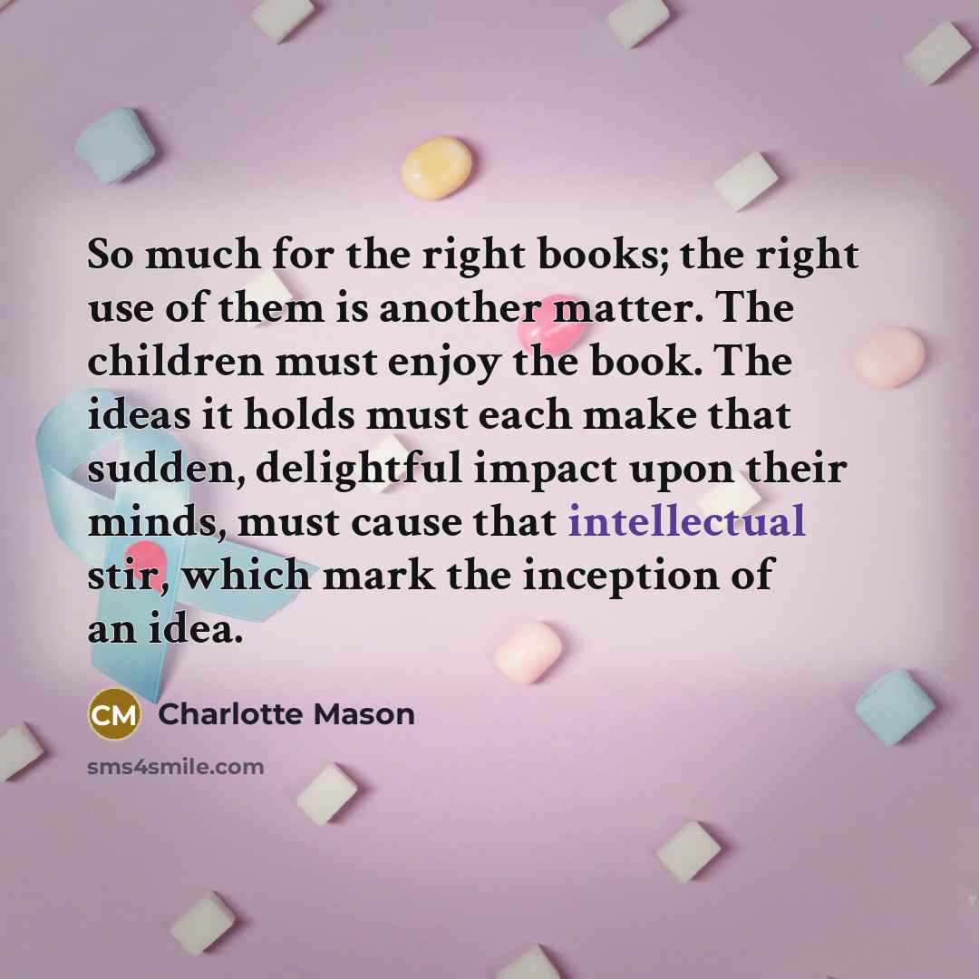 “So much for the right books; the right use of…” quote by Charlotte Mason