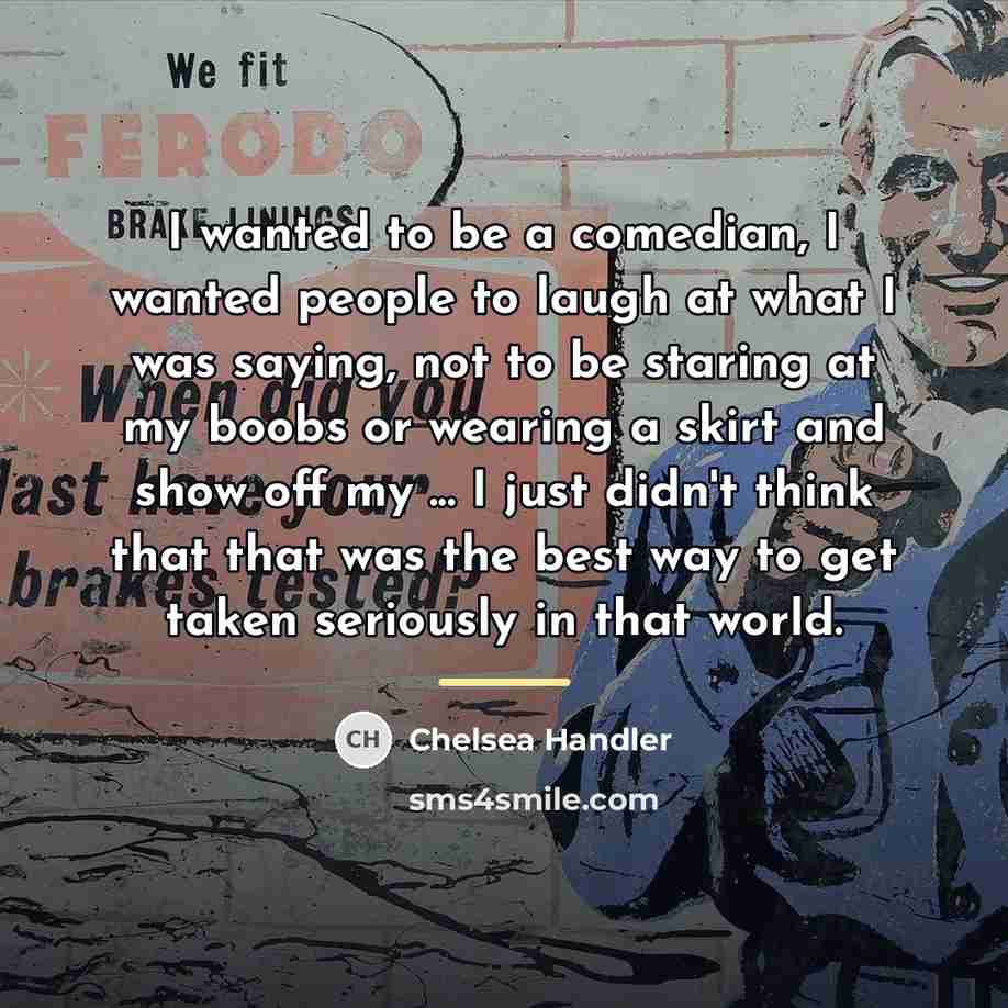 “I wanted to be a comedian, I wanted people to…” quote by Chelsea Handler