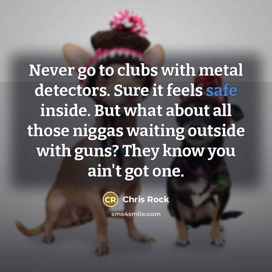 “Never go to clubs with metal detectors. Sure it feels…” quote by Chris Rock