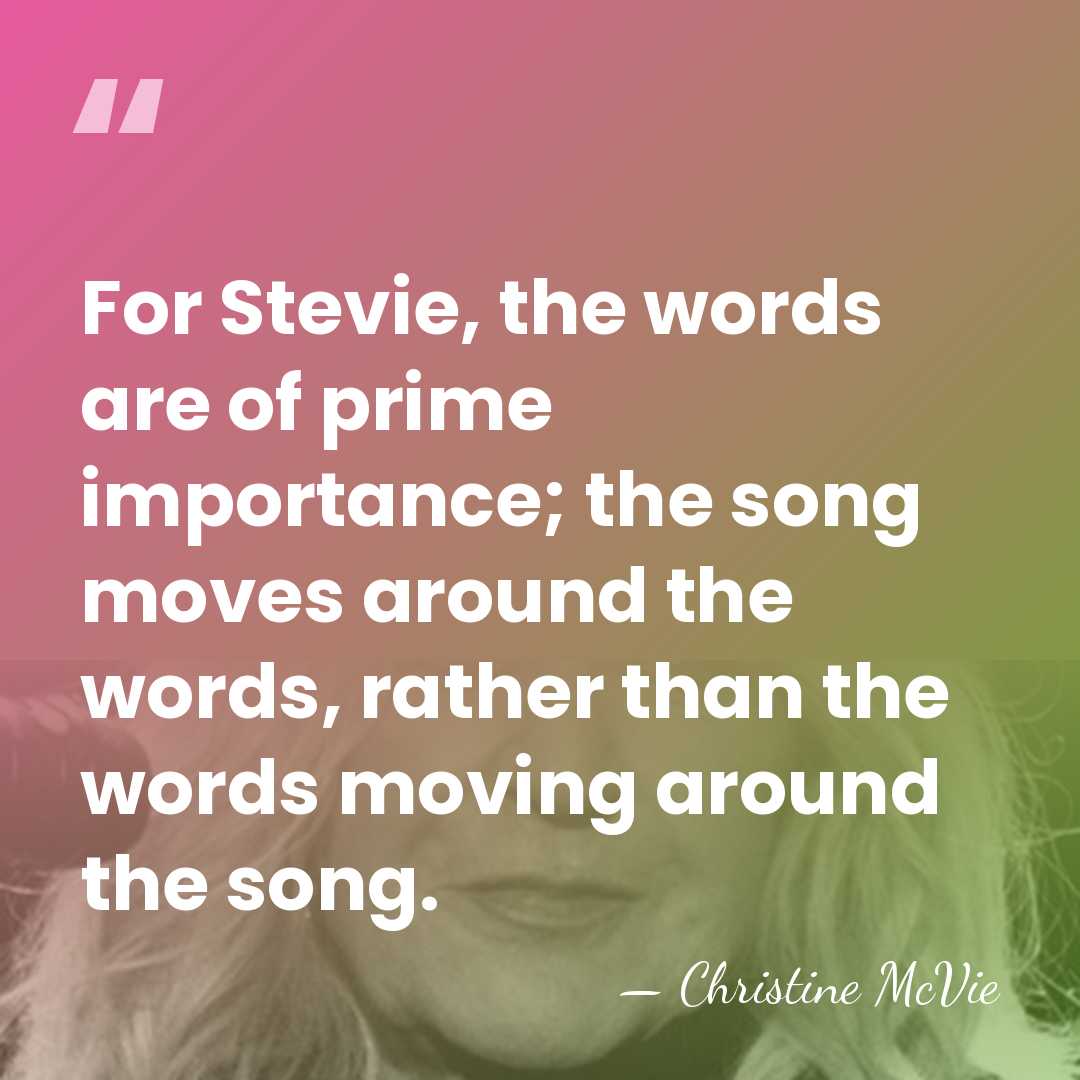For Stevie, the words are of prime importance; the song moves around&hellip; - Christine McVie