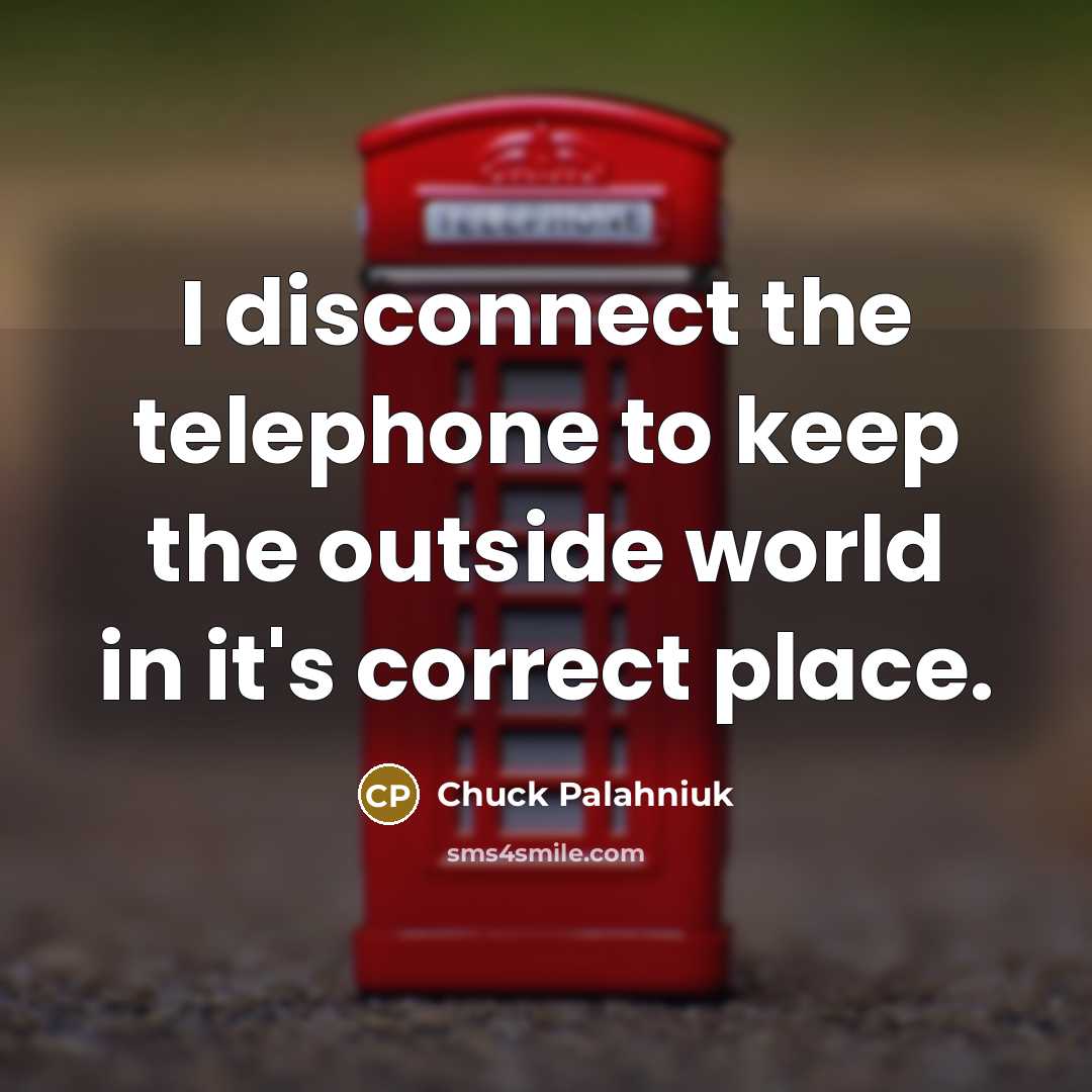 “I disconnect the telephone to keep the outside world in…” quote by Chuck Palahniuk