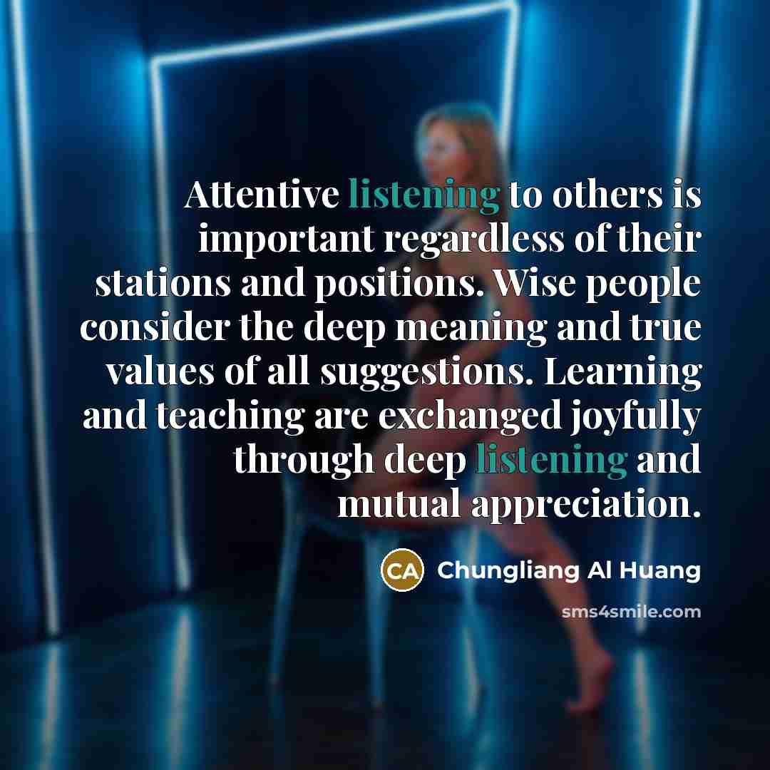 “Attentive listening to others is important regardless of their stations…” quote by Chungliang Al Huang