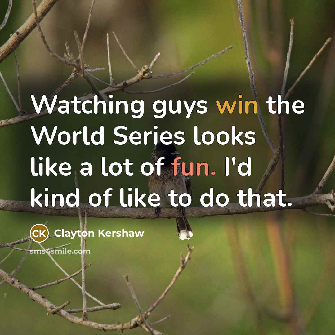 “Watching guys win the World Series looks like a lot…” quote by Clayton Kershaw