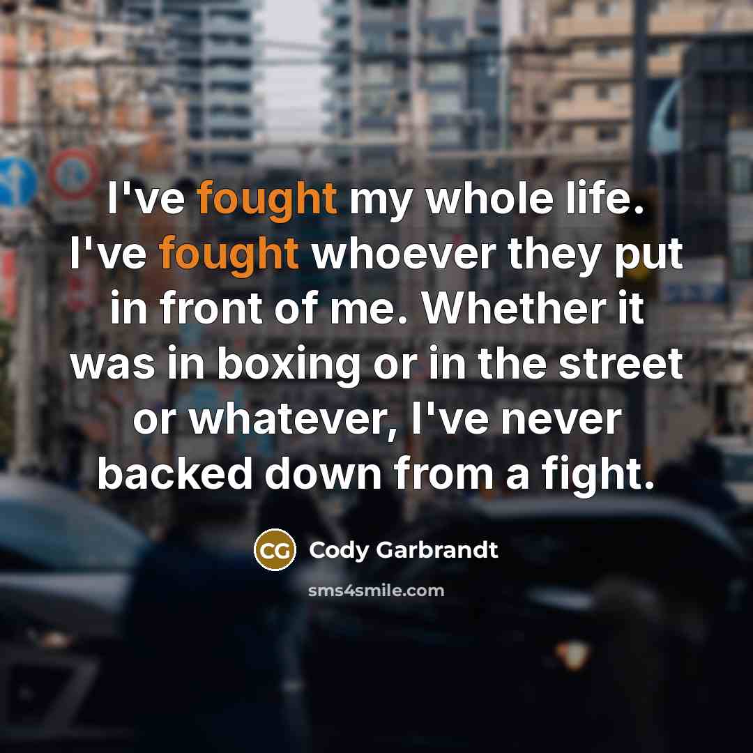 “I've fought my whole life. I've fought whoever they put…” quote by Cody Garbrandt