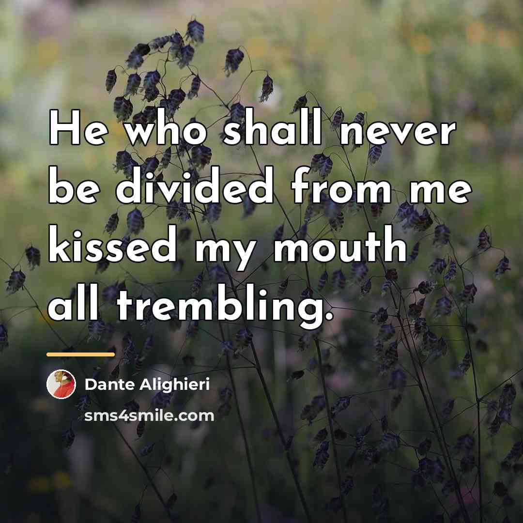 “He who shall never be divided from me kissed my…” quote by Dante Alighieri