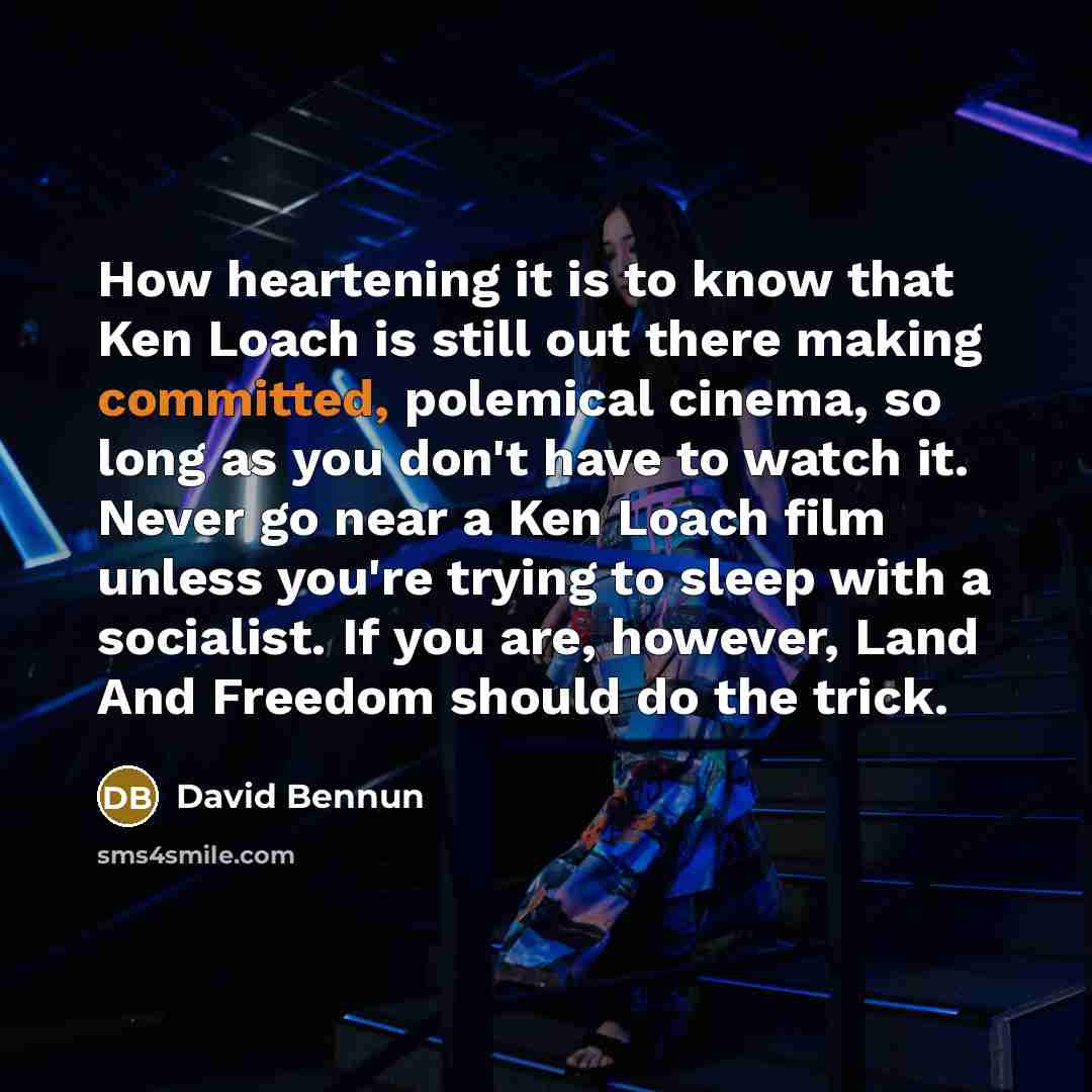 “How heartening it is to know that Ken Loach is…” quote by David Bennun