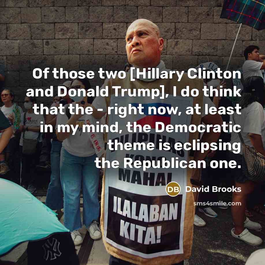 “Of those two [Hillary Clinton and Donald Trump], I do…” quote by David Brooks