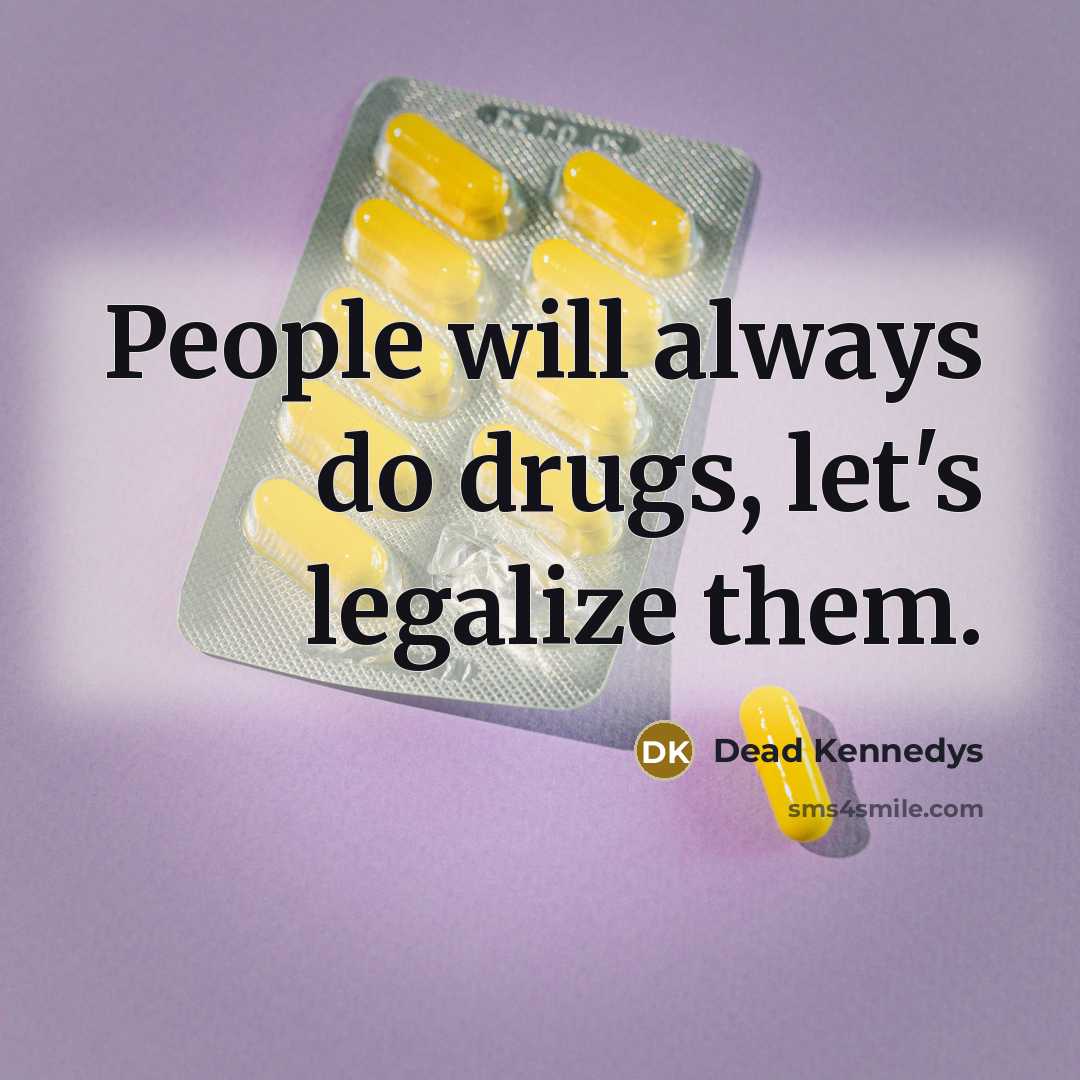 “People will always do drugs, let's legalize them.…” quote by Dead Kennedys