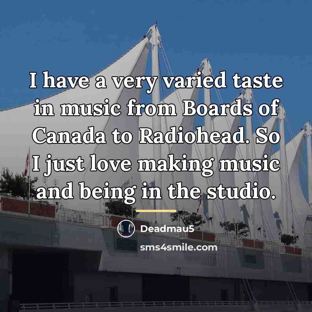“I have a very varied taste in music from Boards…” quote by Deadmau5