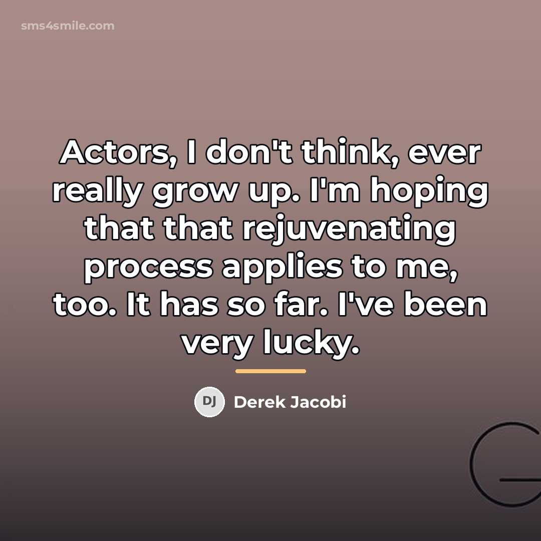 “Actors, I don't think, ever really grow up. I'm hoping…” quote by Derek Jacobi