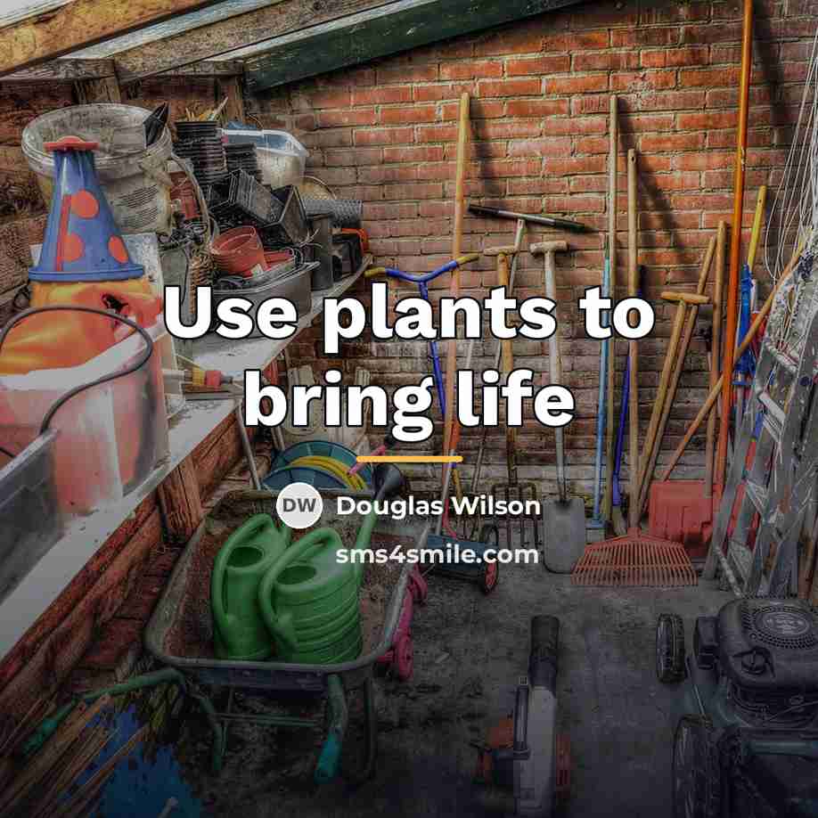“Use plants to bring life…” quote by Douglas Wilson