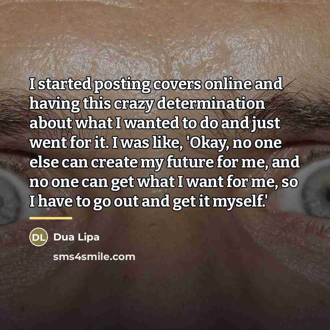 “I started posting covers online and having this crazy determination…” quote by Dua Lipa