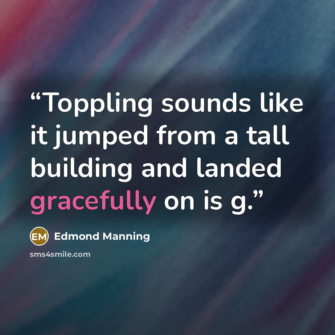 “Toppling sounds like it jumped from a tall building and landed gracefully on is g.” quote by Edmond Manning