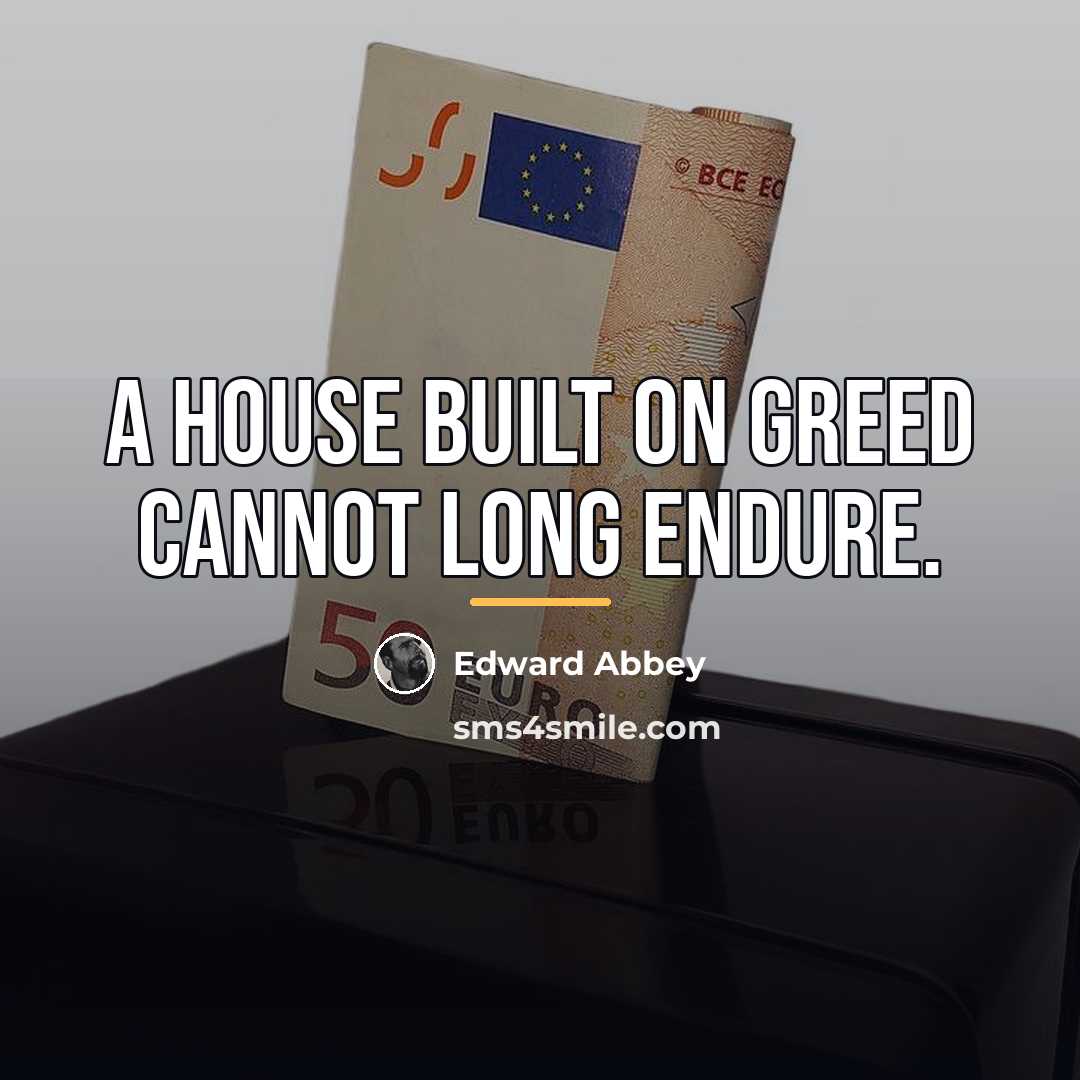 “A house built on greed cannot long endure.…” quote by Edward Abbey