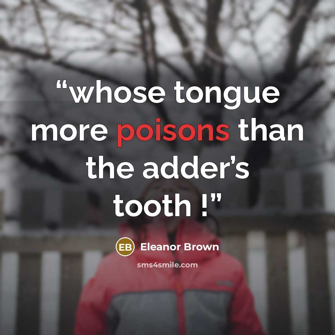 “whose tongue more poisons than the adder’s tooth !” quote by Eleanor Brown