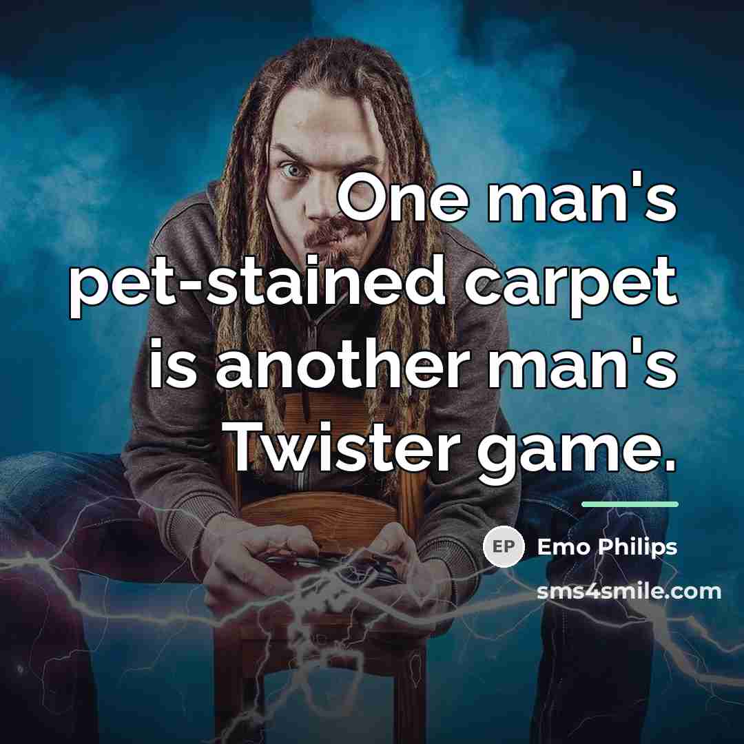 “One man's pet-stained carpet is another man's Twister game.…” quote by Emo Philips
