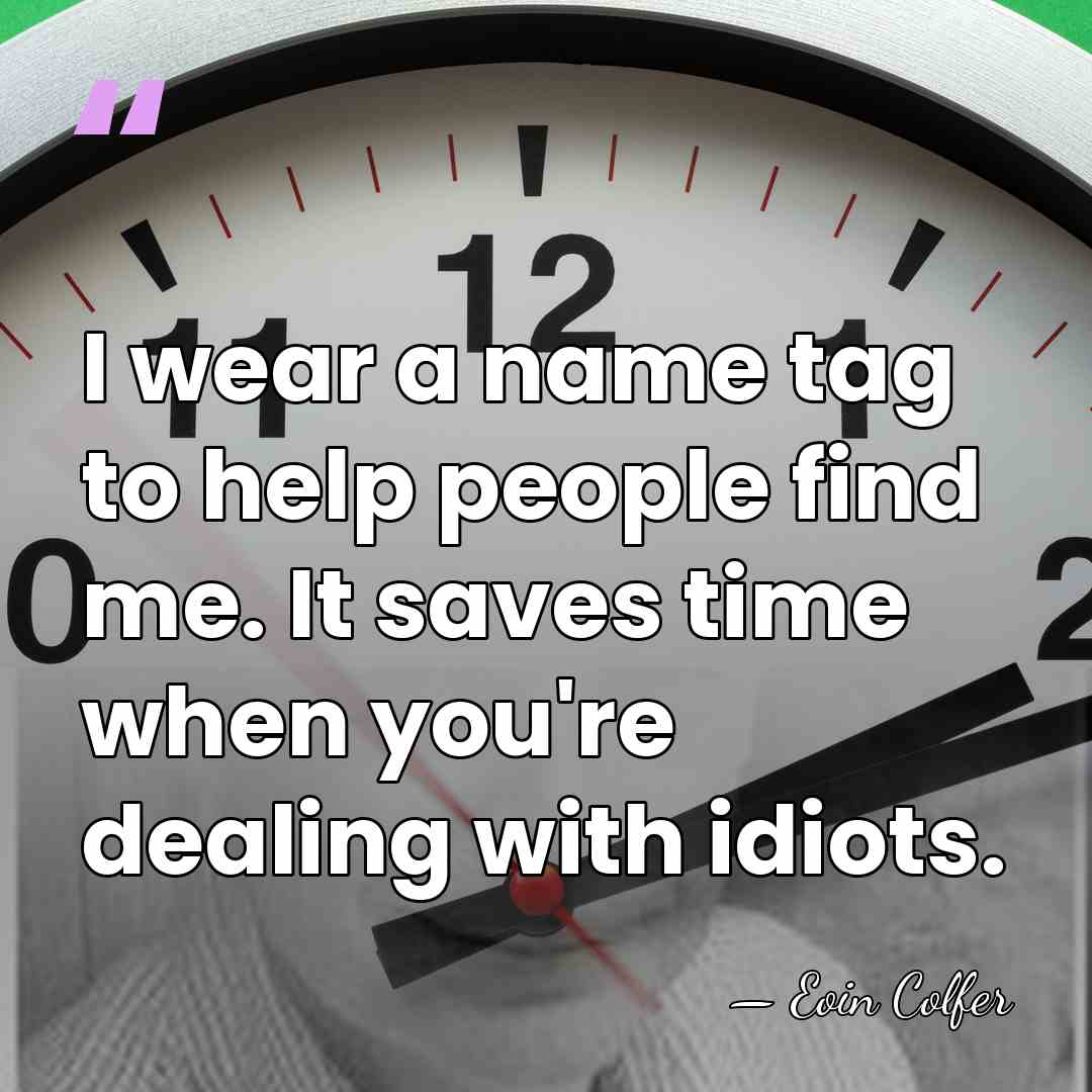 I wear a name tag to help people find me. It saves&hellip; - Eoin Colfer