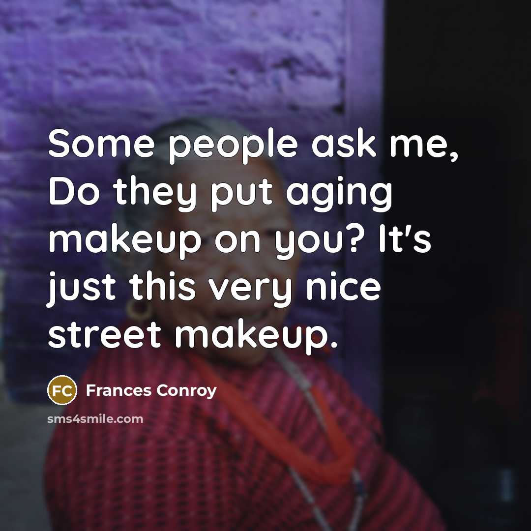 “Some people ask me, Do they put aging makeup on…” quote by Frances Conroy