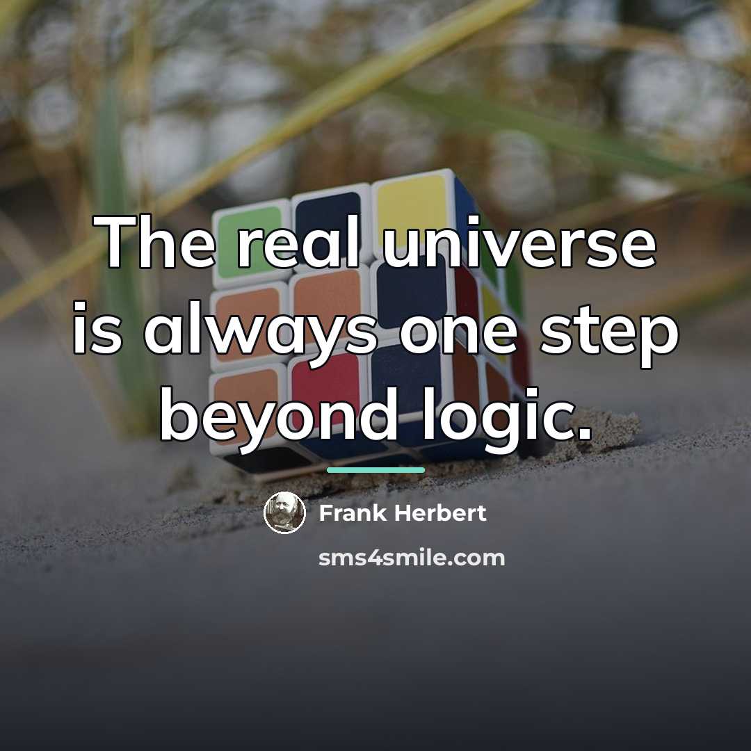 “The real universe is always one step beyond logic.…” quote by Frank Herbert